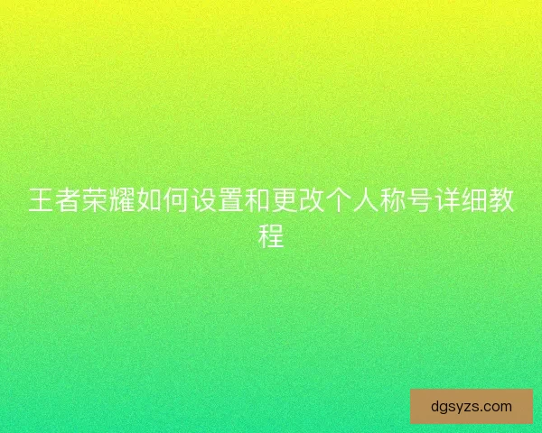 王者荣耀如何设置和更改个人称号详细教程